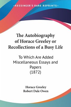 The Autobiography of Horace Greeley or Recollections of a Busy Life - Greeley, Horace; Owen, Robert Dale