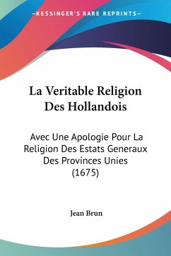 La Veritable Religion Des Hollandois - Brun, Jean