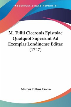 M. Tullii Ciceronis Epistolae Quotquot Supersunt Ad Exemplar Londinense Editae (1747)