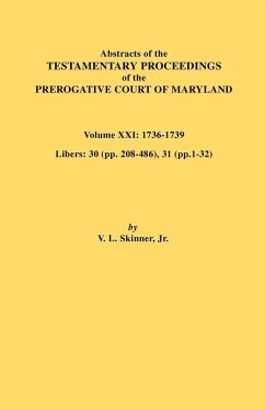 Abstracts of the Testamentary Proceedings of the Prerogative Court of Maryland. Volume XXI Abstracts of the Testamentary Proceedings of the Prerogative Court of Maryland. Volume XXI