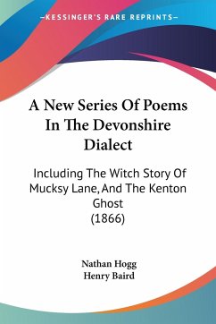 A New Series Of Poems In The Devonshire Dialect - Hogg, Nathan; Baird, Henry