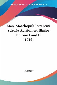 Man. Moschopuli Byzantini Scholia Ad Homeri Iliados Librum I and II (1719)