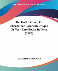 The Huth Library, Or Elizabethan-Jacobean Unique Or Very Rare Books In Verse (1887) - Grosart, Alexander Balloch