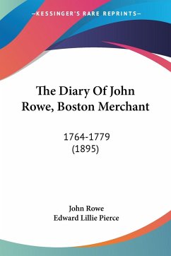 The Diary Of John Rowe, Boston Merchant - Rowe, John; Pierce, Edward Lillie