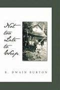 Not too Late to Weep - Burton, R. Dwain