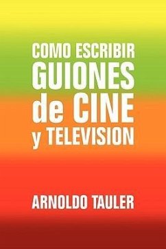 Como escribir GUIONES de CINE y TELEVISION - Tauler, Arnoldo