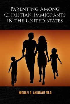 Parenting Among Christian Immigrants in the United States - Akintayo, Michael O.; Ph D., Michael O. Akintayo