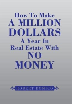 How to Make a Million Dollars a Year in Real Estate with No Money - Domico, Robert