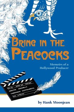 Bring in the Peacocks, or Memoirs of a Hollywood Producer - Moonjean, Hank