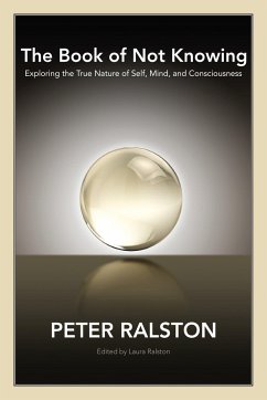 The Book of Not Knowing: Exploring the True Nature of Self, Mind, and Consciousness - Ralston, Peter