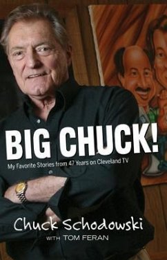 Big Chuck!: My Favorite Stories from 47 Years on Cleveland TV - Schodowski, Chuck