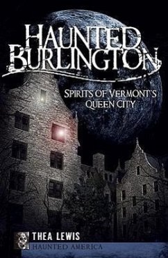 Haunted Burlington: Spirits of Vermont's Queen City - Lewis, Thea