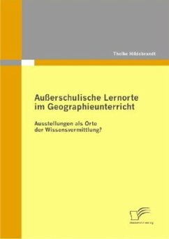 Außerschulische Lernorte im Geographieunterricht - Ausstellungen als Orte der Wissensvermittlung? - Hildebrandt, Thelke