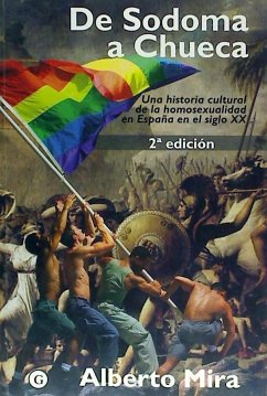 De Sodoma a Chueca : una historia cultural de la homosexualidad en España en el siglo XX - Mira Nouselles, Alberto