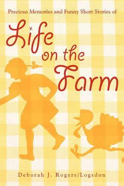 Precious Memories and Funny Short Stories of Life on the Farm - Rogers/Logsdon, Deborah J.