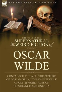 The Collected Supernatural & Weird Fiction of Oscar Wilde-Includes the Novel 'The Picture of Dorian Gray, ' 'Lord Arthur Savile's Crime, ' 'The Canter - Wilde, Oscar