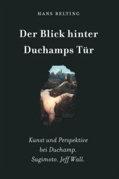 Der Blick hinter Duchamps Tür - Belting, Hans