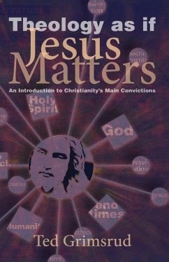 Theology as If Jesus Matters: An Introduction to Christianity's Main Convictions - Grimsrud, Ted