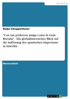 "Con tan poderosa amiga como la Gran Bretaña" - Ein globalhistorischer Blick auf die Auflösung des spanischen Imperiums in Amerika