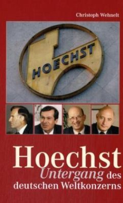 Hoechst. Untergang eines deutschen Weltkonzerns - Wehnelt, Christoph Hoechst. Untergang eines deutschen Weltkonzerns - Wehnelt, Christoph