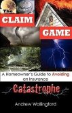 The Claim Game: A Homeowner's Guide to Avoiding an Insurance Catastrophe
