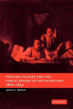 Popular Culture and the Public Sphere in the Rhineland, 1800 1850 - Brophy, James M. (University of Delaware)