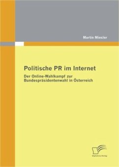 Politische PR im Internet: Der Online-Wahlkampf zur Bundespräsidentenwahl in Österreich - Miesler, Martin