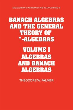 Banach Algebras and the General Theory of *-Algebras - Palmer, Theodore W.; Theodore W., Palmer