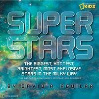 Super Stars: The Biggest, Hottest, Brightest, and Most Explosive Stars in the Milky Way - Aguilar, David A.