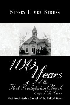 100 Years of the First Presbyterian Church, Eagle Lake, Texas - Struss, Sidney Elmer