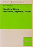 Berufliche Bildung - Geschichte, Gegenwart, Zukunft - Liedtke, Max (Hrsg.)