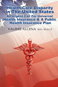HEALTH CARE IN THE UNITED STATES AN URGENT CALL FOR UNIVERSAL HEALTH INSURANCE AND A PUBLIC HEALTH INSURANCE PLAN - Alcena M. D. M. A. C. P., Valiere