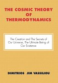 The Cosmic Theory of Thermodynamics &quote;The Creation and the Secrets of Our Universe, the Ultimate Being of Our Existence&quote;