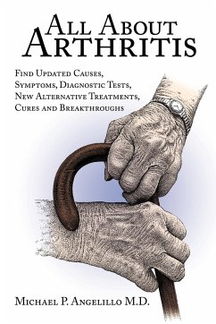 All about Arthritis- Find Updated Causes, Symptoms, Diagnostic Tests, New Alternative Treatments, Cures and Breakthroughs - Michael P. Angelillo M. D., P. Angelillo; Michael P. Angelillo M. D.