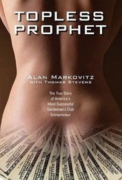 Topless Prophet: The True Story of America's Most Successful Gentleman's Club Entrepreneur - Markovitz, Alan