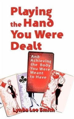 Playing the Hand You Were Dealt And Achieving the Body You Were Meant To Have - Smith, Lynda Lee