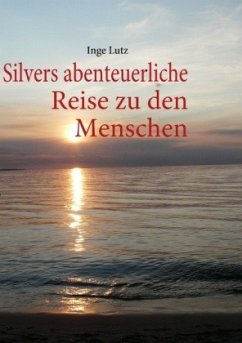 Silvers abenteuerliche Reise zu den Menschen - Lutz, Inge