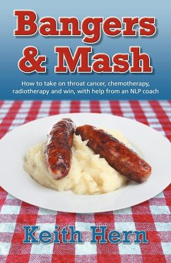 Bangers and MASH - How to Take on Throat Cancer, Chemotherapy, Radiotherapy and Win, with Help from an Nlp Coach - Hern, Keith