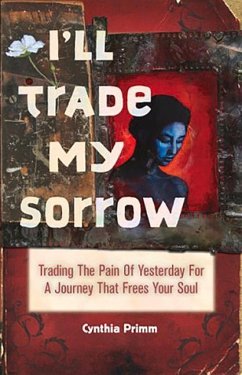 I'll Trade My Sorrow: Trading the Pain of Yesterday for a Journey That Frees Your Soul - Primm, Cynthia