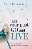Let Your Past Go and Live: Freedom from Family, Relationship and Work Baggage