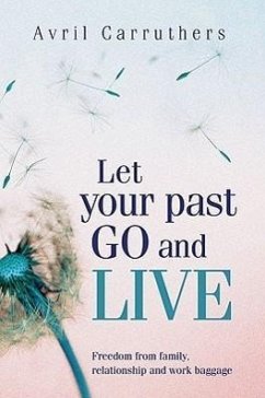 Let Your Past Go and Live: Freedom from Family, Relationship and Work Baggage - Carruthers, Avril