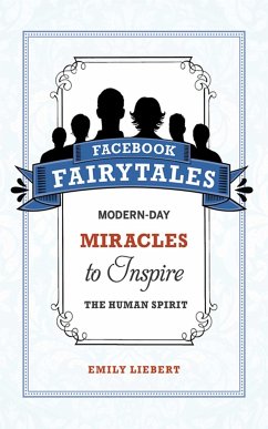 Facebook Fairytales: Modern-Day Miracles to Inspire the Human Spirit - Liebert, Emily