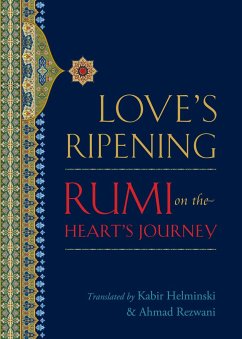 Love's Ripening: Rumi on the Heart's Journey - Rumi, Mevlana Jalaluddin