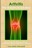 Arthritis - The Botanical Solution: Nature's Answer to Rheumatoid Arthritis, Osteoarthritis, Gout and Other Forms of Arthritis