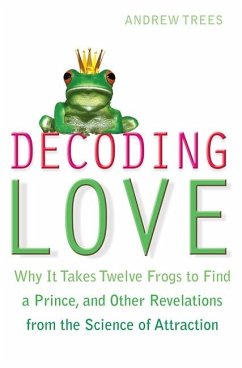 Decoding Love: Why It Takes Twelve Frogs to Find a Prince and Other Revelations from the Science of Attraction. Andrew Trees - Trees, Andrew S.