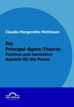 Die Principal-Agent-Theorie: positive und normative Aspekte für die Praxis - Mathissen, Claudia M.