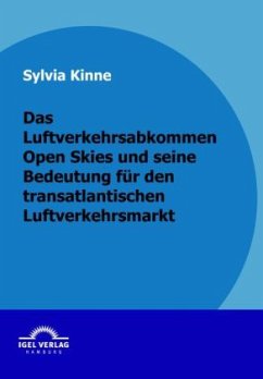 Das Luftverkehrsabkommen Open Skies und seine Bedeutung für den transatlantischen Luftverkehrsmarkt - Kinne, Sylvia