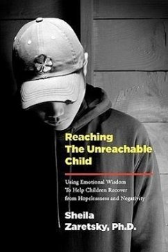 Reaching the Unreachable Child: Using Emotional Wisdom To Help Children Recover from Hopelessness and Negativity - Zaretsky, Sheila