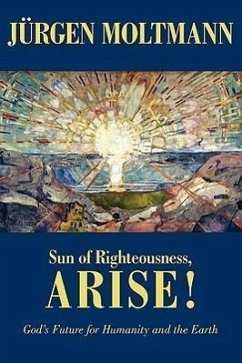 Sun of Righteousness, Arise! - Moltmann, Jurgen