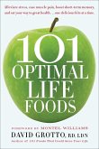 101 Optimal Life Foods: Alleviate Stress, Ease Muscle Pain, Boost Short-Term Memory, and Eat Your Way to Great Health...One Delicious Bite at